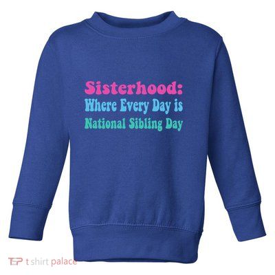 Sisterhood: Where Every Day Is National Sibling Day Funny Funny Gift Toddler Sweatshirt