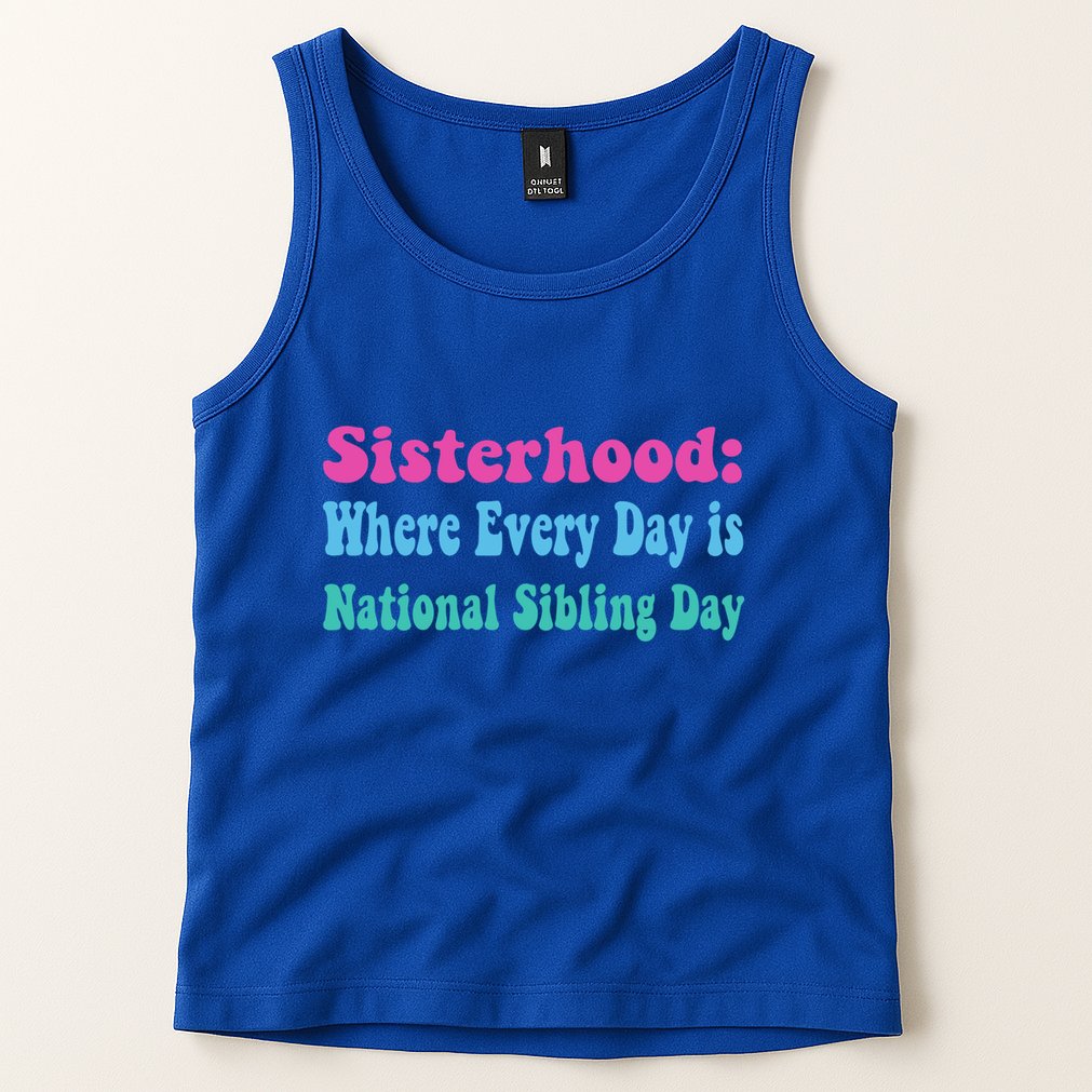 Sisterhood: Where Every Day Is National Sibling Day Funny Funny Gift Tank Top