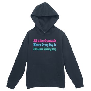 Sisterhood: Where Every Day Is National Sibling Day Funny Funny Gift Urban Pullover Hoodie