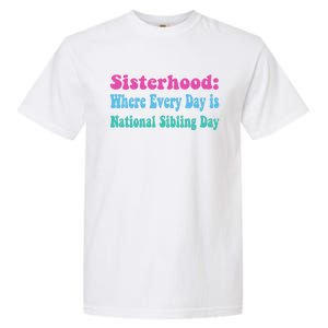 Sisterhood: Where Every Day Is National Sibling Day Funny Funny Gift Garment-Dyed Heavyweight T-Shirt