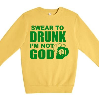 Swear To Drunk I'm Not God Funny St. Patrick's Day Premium Crewneck Sweatshirt