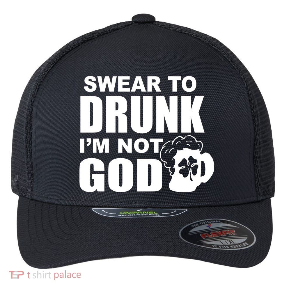 Swear To Drunk I'm Not God Funny St. Patrick's Day Flexfit Unipanel Trucker Cap