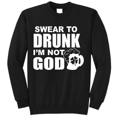 Swear To Drunk I'm Not God Funny St. Patrick's Day Sweatshirt