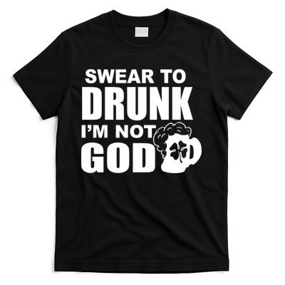 Swear To Drunk I'm Not God Funny St. Patrick's Day T-Shirt