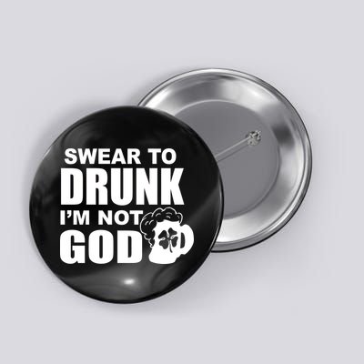 Swear To Drunk I'm Not God Funny St. Patrick's Day Button