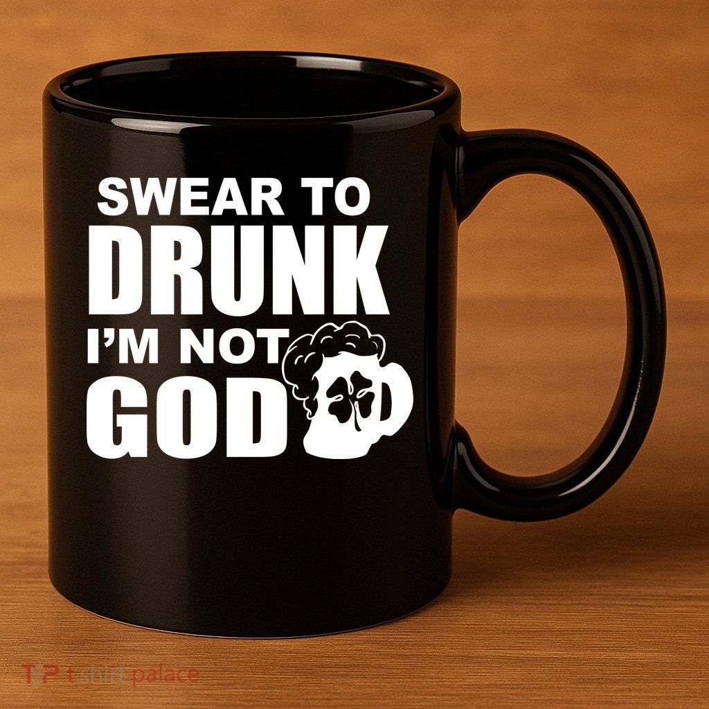 Swear To Drunk I'm Not God Funny St. Patrick's Day 11oz C Handle Ceramic Mug