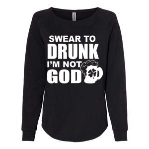 Swear To Drunk I'm Not God Funny St. Patrick's Day Womens California Wash Sweatshirt