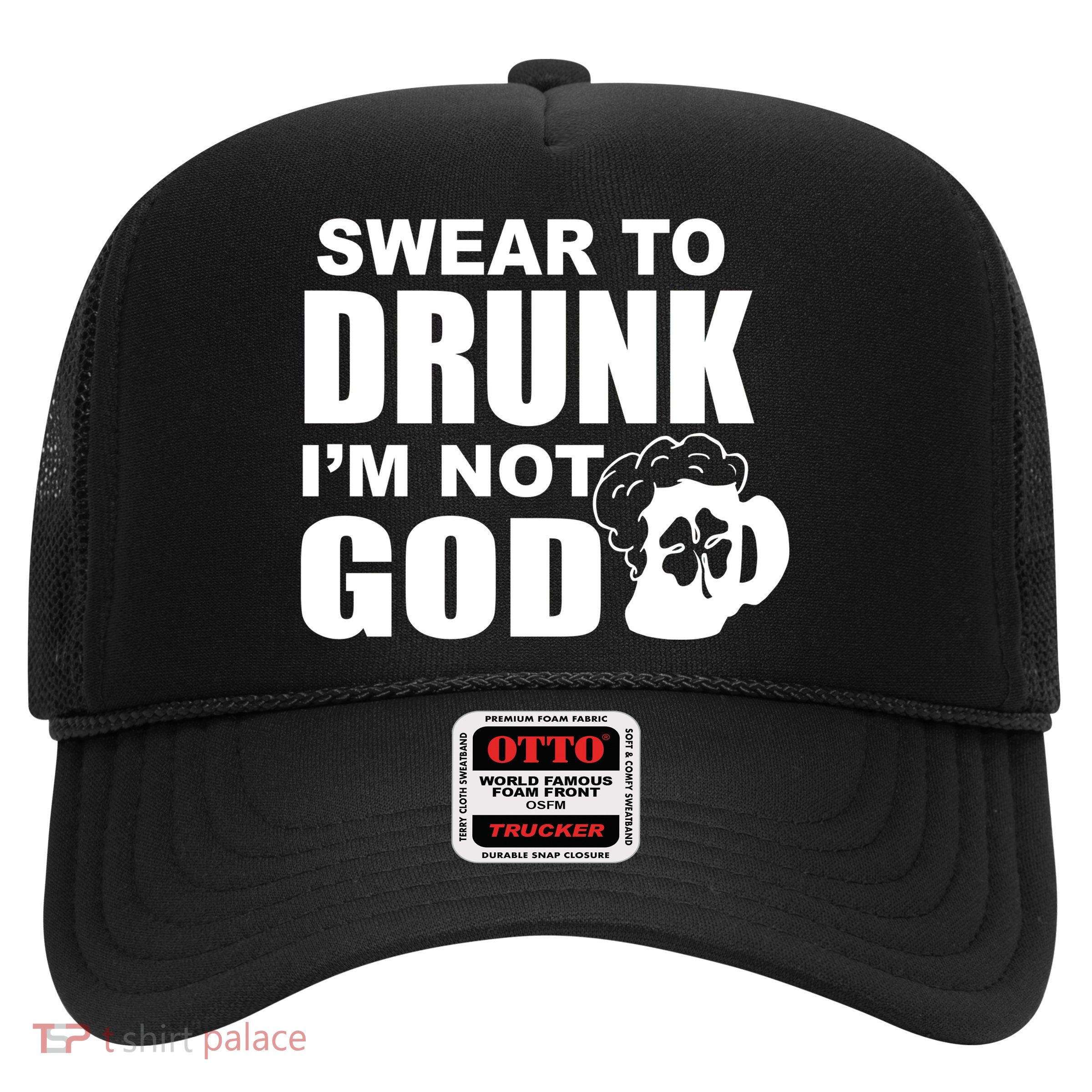 Swear To Drunk I'm Not God Funny St. Patrick's Day Trucker Hat