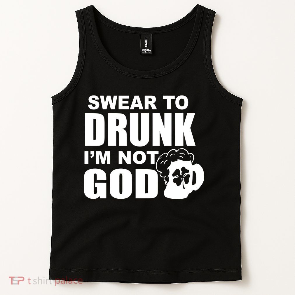 Swear To Drunk I'm Not God Funny St. Patrick's Day Tank Top