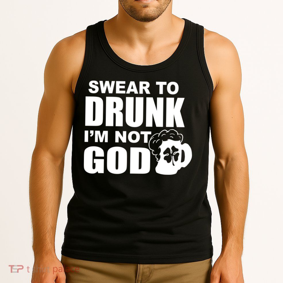 Swear To Drunk I'm Not God Funny St. Patrick's Day Tank Top