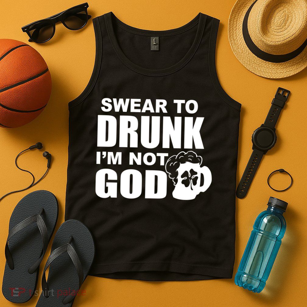 Swear To Drunk I'm Not God Funny St. Patrick's Day Tank Top