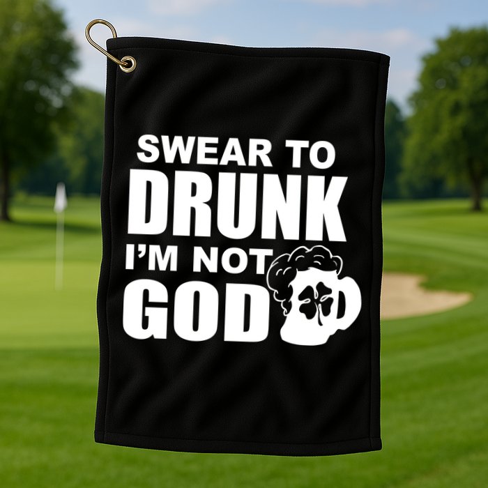 Swear To Drunk I'm Not God Funny St. Patrick's Day Golf Towel