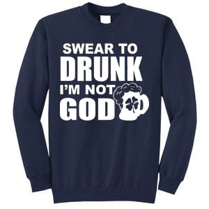 Swear To Drunk I'm Not God Funny St. Patrick's Day Tall Sweatshirt