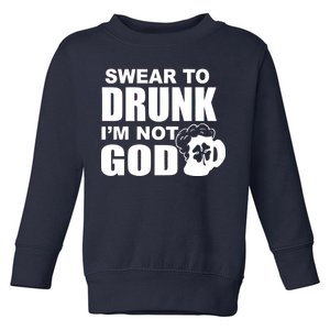 Swear To Drunk I'm Not God Funny St. Patrick's Day Toddler Sweatshirt