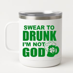 Swear To Drunk I'm Not God Funny St. Patrick's Day 12 oz Stainless Steel Tumbler Cup