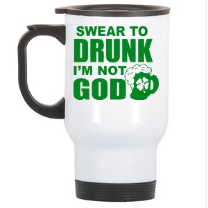 Swear To Drunk I'm Not God Funny St. Patrick's Day Stainless Steel Travel Mug