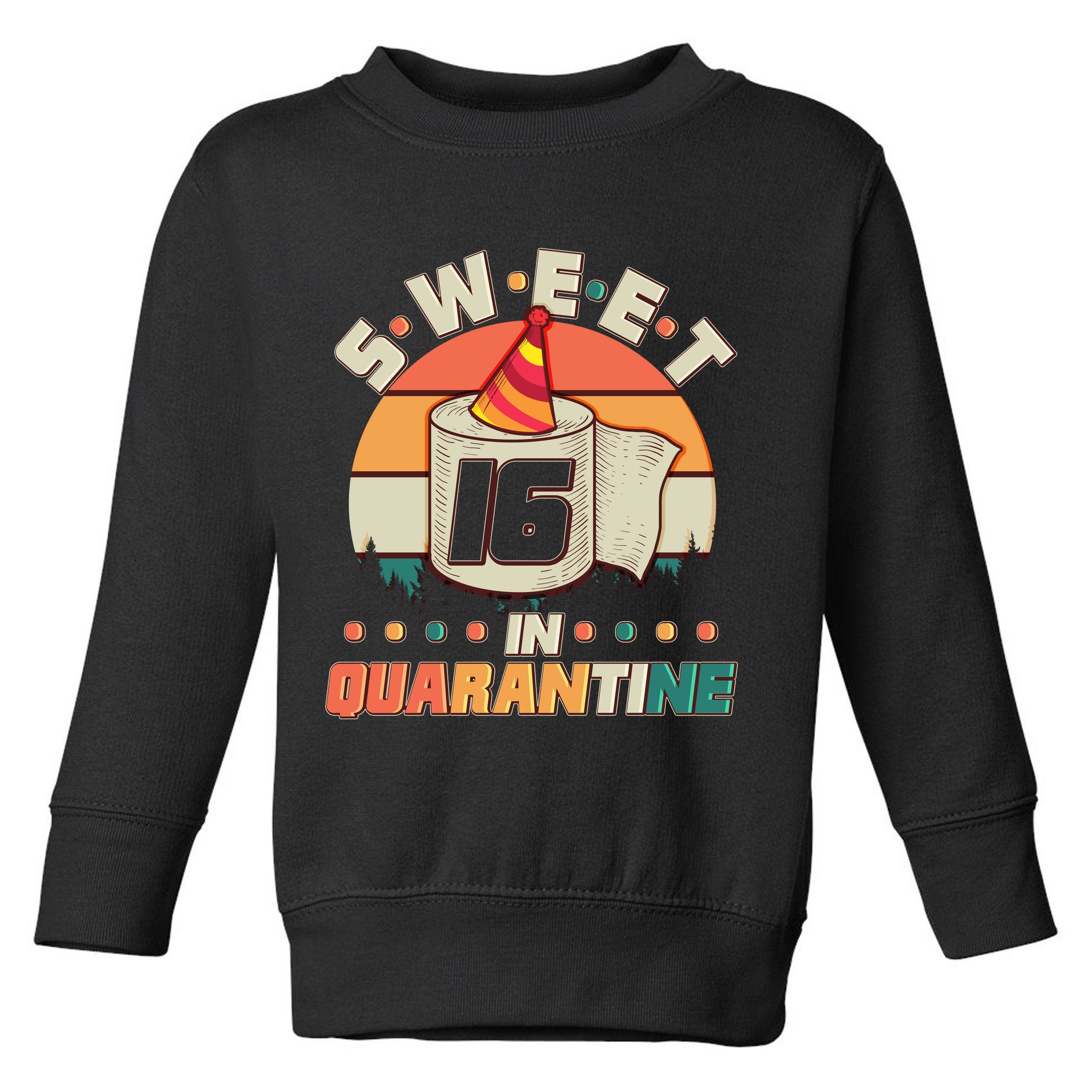Sweet Sixteen In Quarantine Toddler Sweatshirt