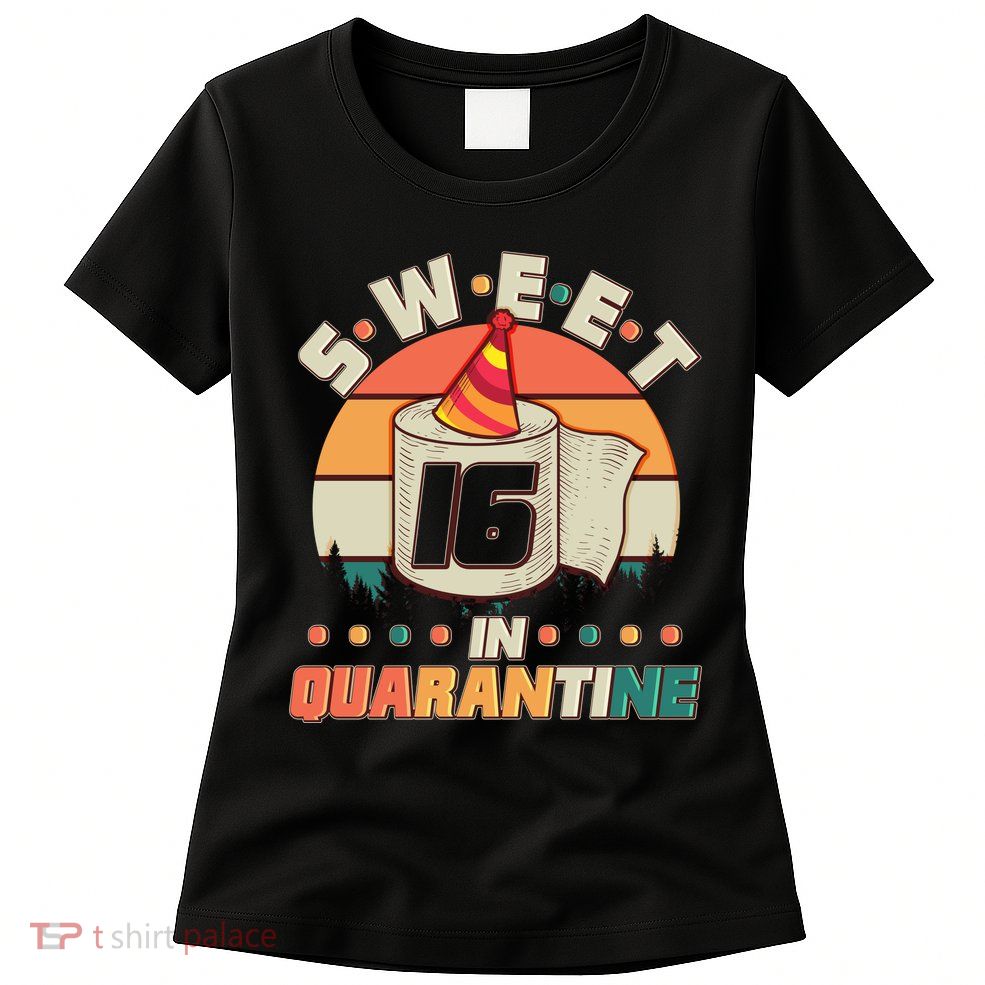 Sweet Sixteen In Quarantine Womens T-Shirt