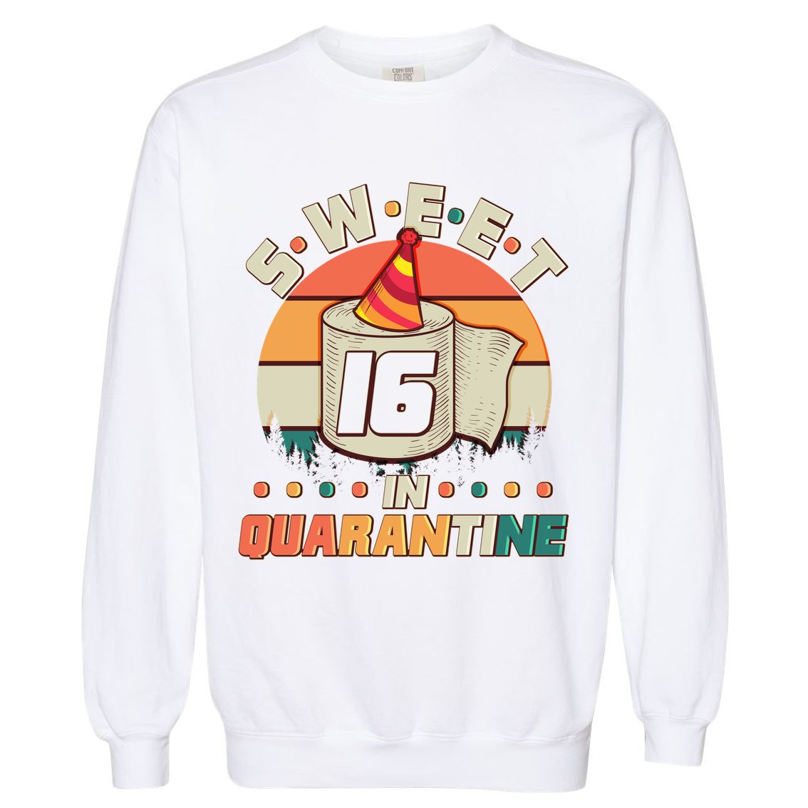 Sweet Sixteen In Quarantine Garment-Dyed Sweatshirt