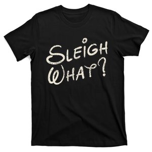 Sleigh What Funny Christmas Winter Pun Say What T-Shirt