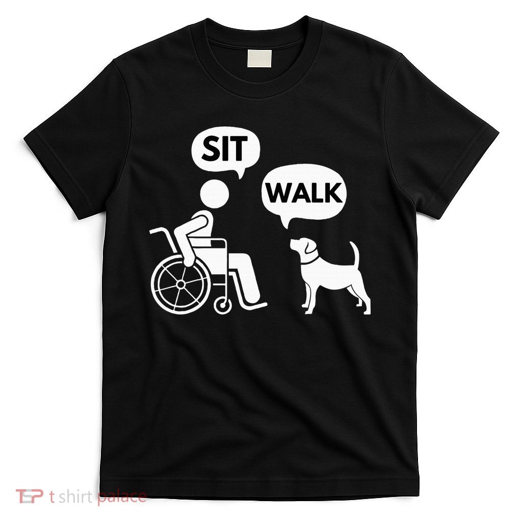 Sit Walk Funny Disabled Wheelchair User & Pet Dog T-Shirt