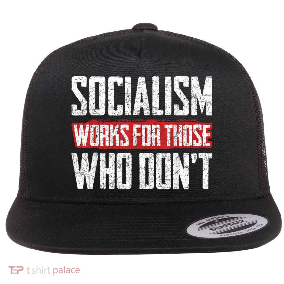 Socialism Works For Those Who Dont Funny Anti Socialism Flatbill Hat