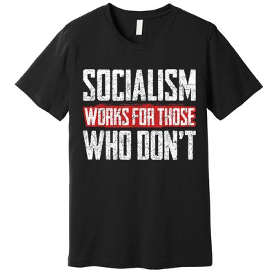 Socialism Works For Those Who Dont Funny Anti Socialism Premium T-Shirt