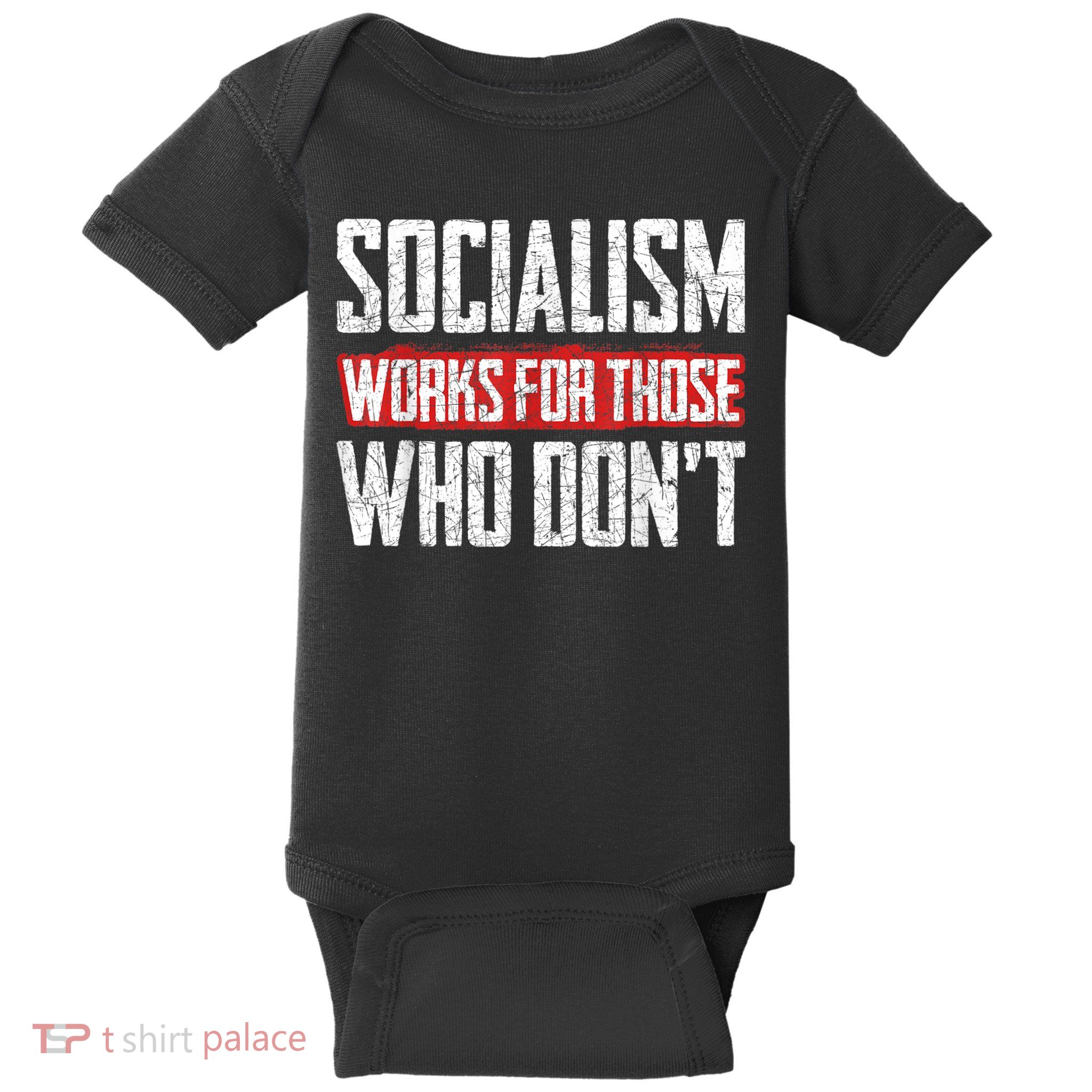 Socialism Works For Those Who Dont Funny Anti Socialism Baby Bodysuit