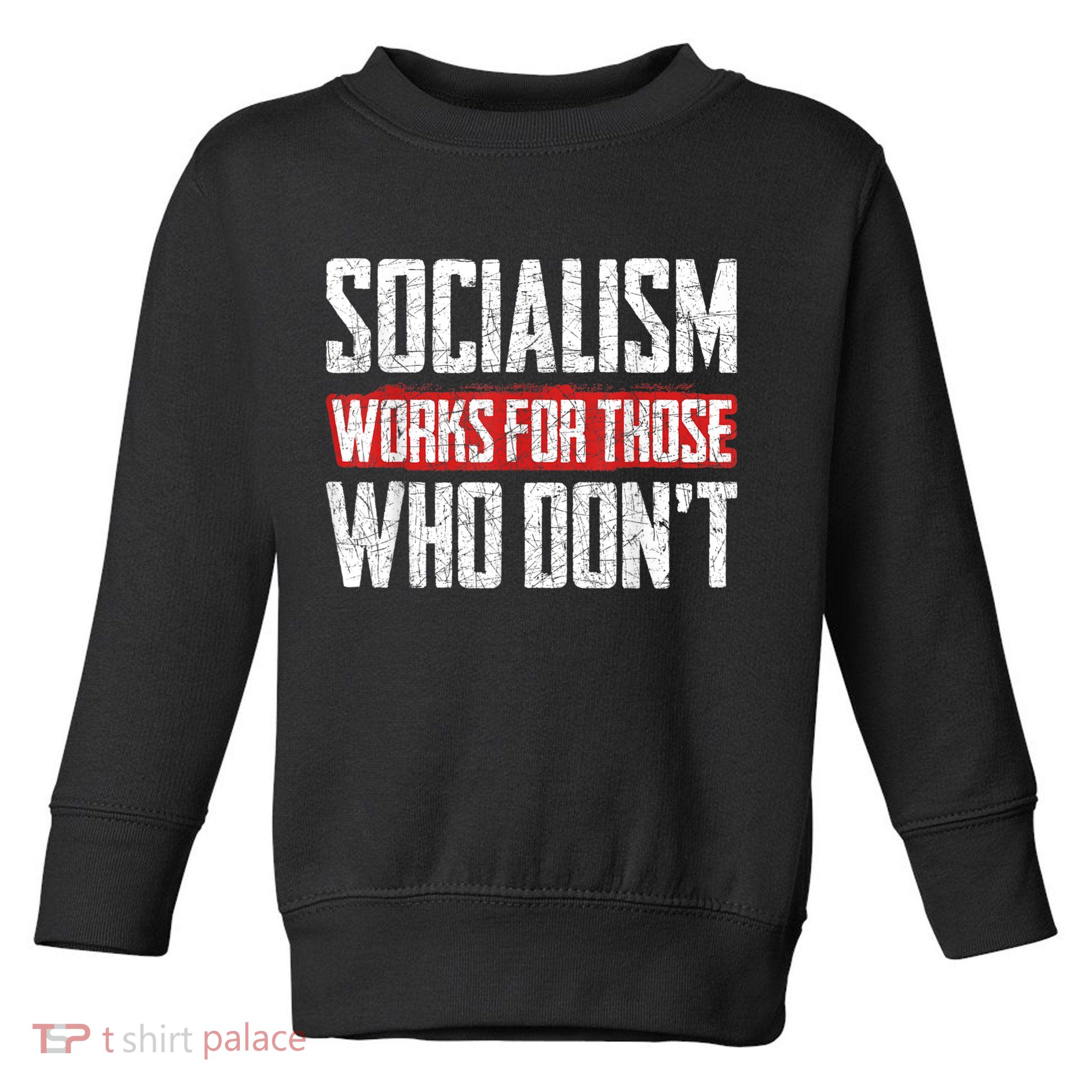 Socialism Works For Those Who Dont Funny Anti Socialism Toddler Sweatshirt