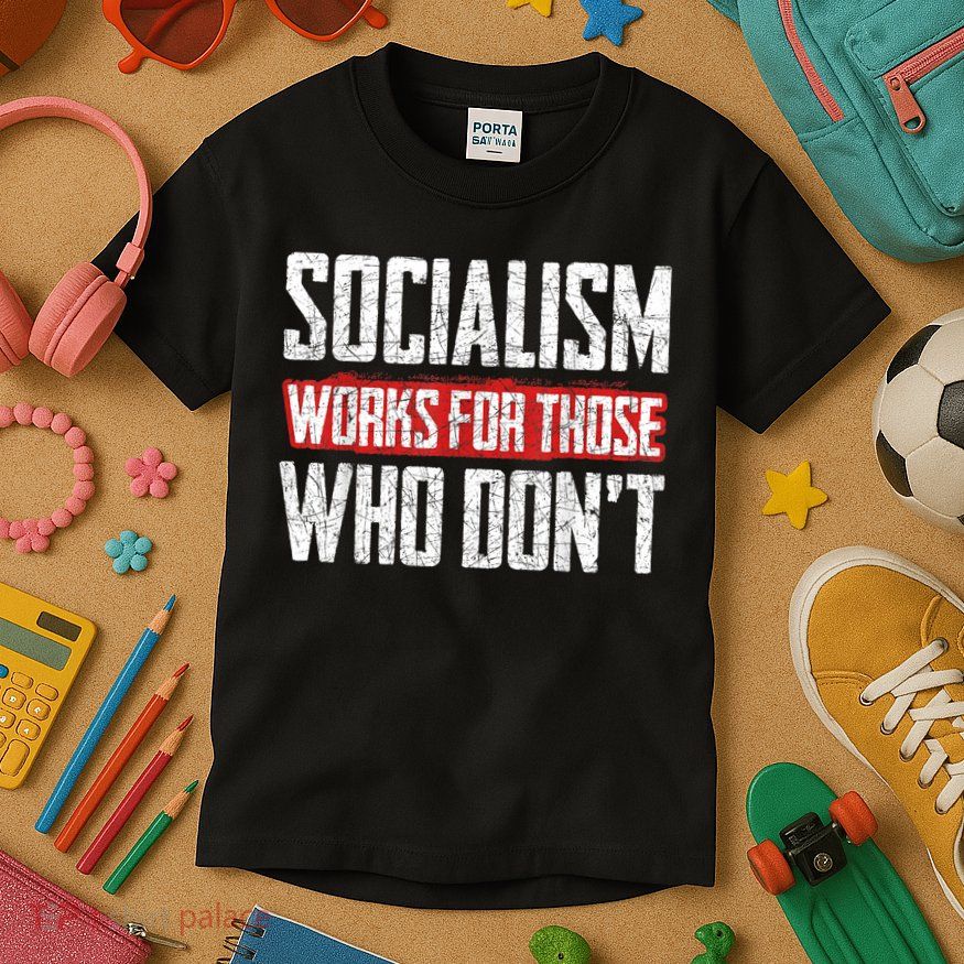 Socialism Works For Those Who Dont Funny Anti Socialism Kids T-Shirt