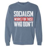 Socialism Works For Those Who Dont Funny Anti Socialism Garment-Dyed Sweatshirt