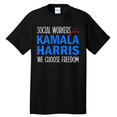 Social Workers For Kamala Harris 2024 We Choose Freedom Tall T-Shirt