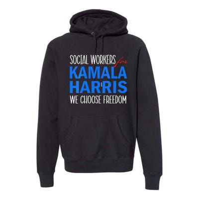 Social Workers For Kamala Harris 2024 We Choose Freedom Premium Hoodie