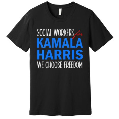 Social Workers For Kamala Harris 2024 We Choose Freedom Premium T-Shirt