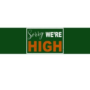 Sorry Were High Bumper Sticker