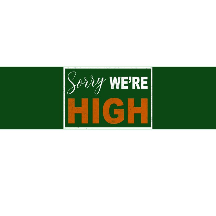 Sorry Were High Bumper Sticker