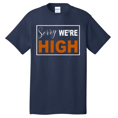 Sorry Were High Tall T-Shirt