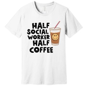 Social Worker Half Social Worker Half Coffee Premium T-Shirt