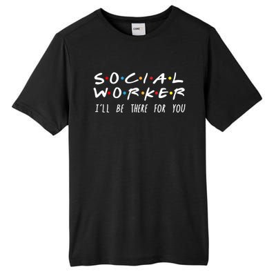 Social Worker Ill Be There For You Funny Gift Tall Fusion ChromaSoft Performance T-Shirt