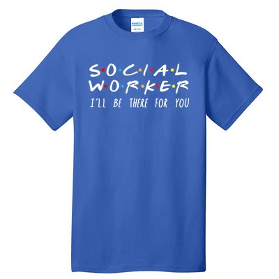 Social Worker Ill Be There For You Funny Gift Tall T-Shirt