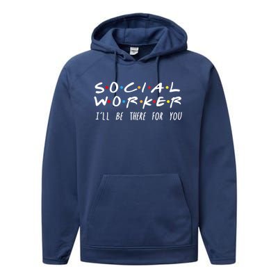 Social Worker Ill Be There For You Funny Gift Performance Fleece Hoodie