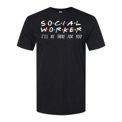 Social Worker Ill Be There For You Funny Gift Softstyle CVC T-Shirt