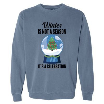 Snow Winter Is Not A Season Its A Celebration Ski Gift Garment-Dyed Sweatshirt