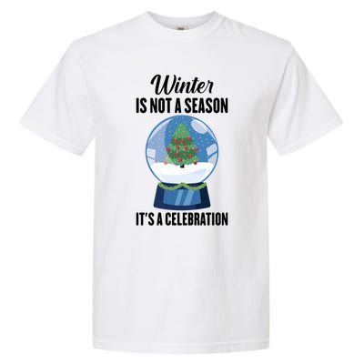 Snow Winter Is Not A Season Its A Celebration Ski Gift Garment-Dyed Heavyweight T-Shirt