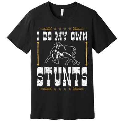 Steer Wrestling I Do My Own Stunts Rodeo Bulldogging Premium T-Shirt