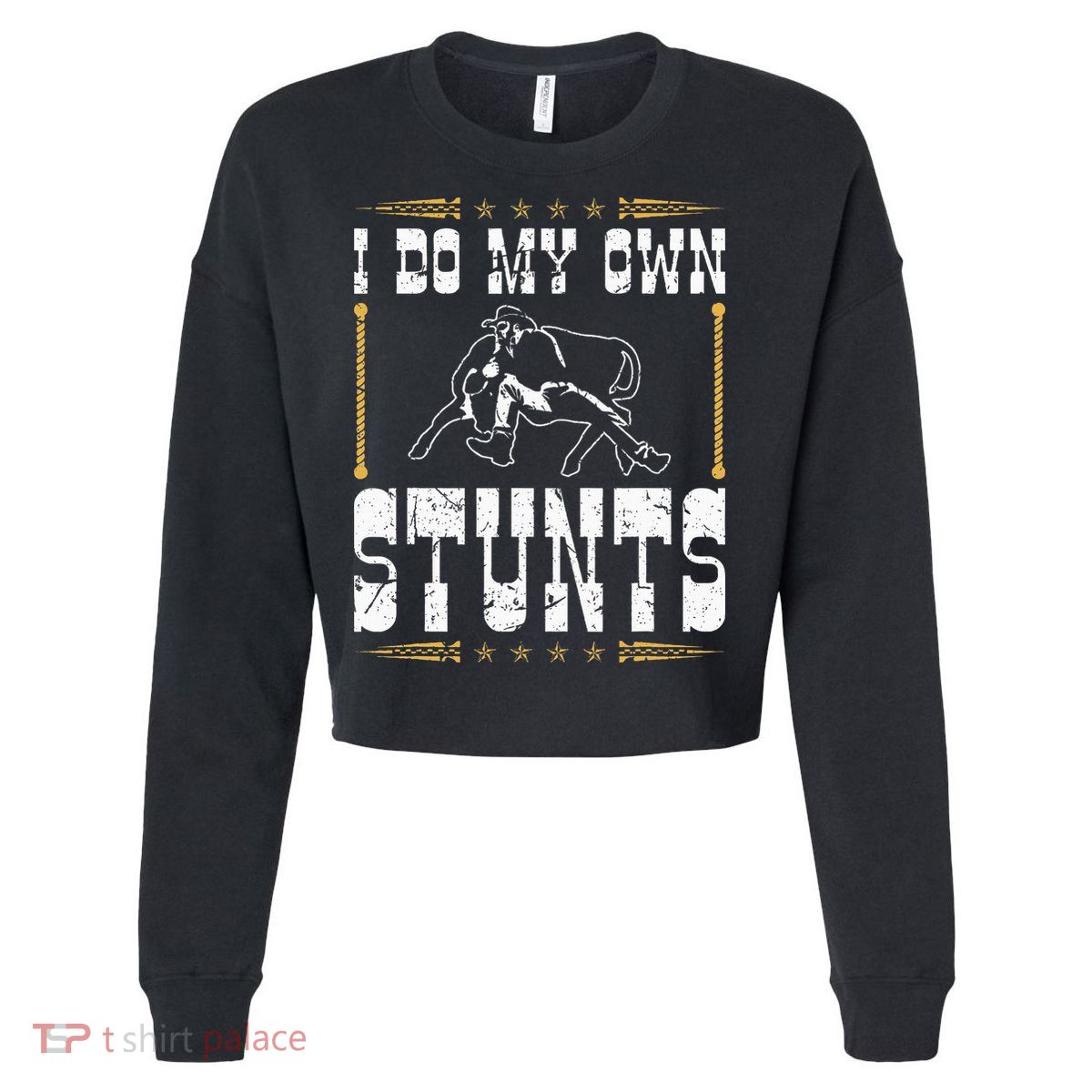 Steer Wrestling I Do My Own Stunts Rodeo Bulldogging Cropped Pullover Crew