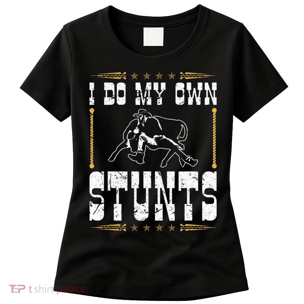 Steer Wrestling I Do My Own Stunts Rodeo Bulldogging Womens T-Shirt