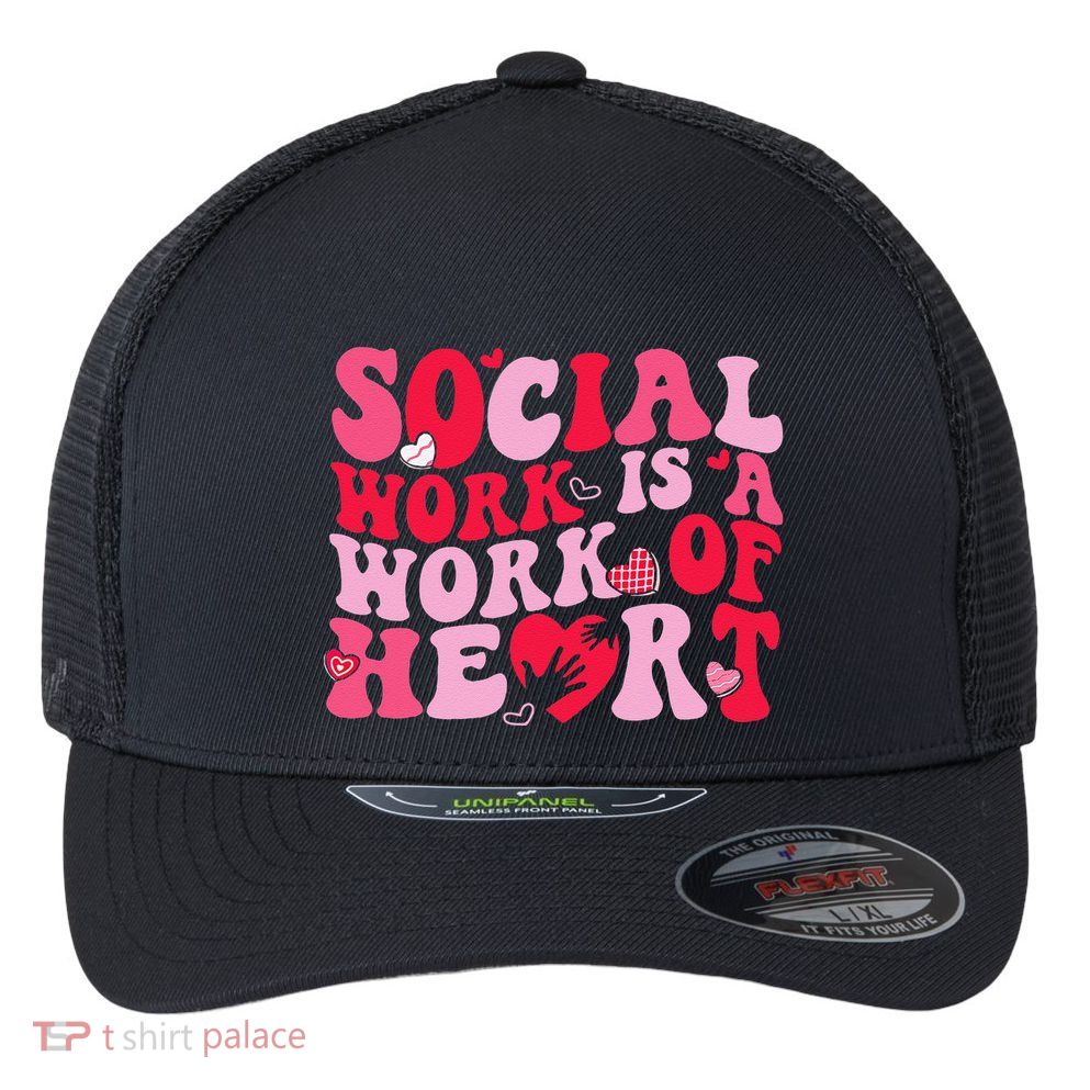Social Work Is A Work Of Heart ValentineS Day Social Worker Flexfit Unipanel Trucker Cap