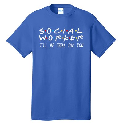 Social Worker I'll Be There For You Meaningful Gift Tall T-Shirt