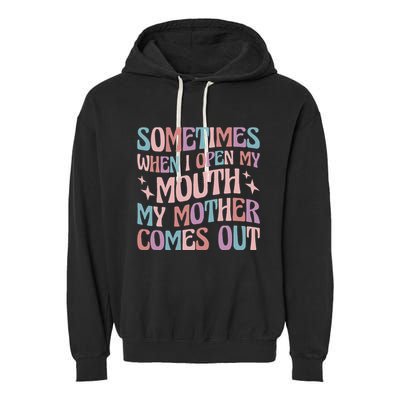 Sometimes When I Open My Mouth My Mother Comes Out Garment-Dyed Fleece Hoodie